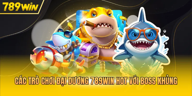 Các trò chơi đại dương 789WIN hot với boss khủng